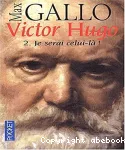 Victor Hugo 2 : Je serai celui-là !