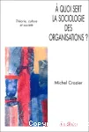 A quoi sert la sociologie des organisations ? 1/ Théorie, culture et société
