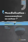 Mondialisation, consommateur ou acteur ?