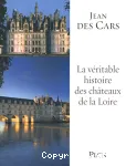 La véritable histoire des châteaux de la Loire