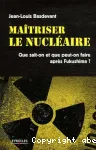 Maîtriser le nucléaire : que sait-on et que peut-on faire après Fukushima ?