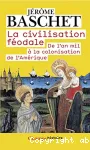 La civilisation féodale. De l'an mil à la colonisation de l'Amérique
