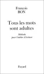 Tous les mots sont adultes. Méthode pour l'atelier d'écriture