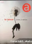 Le cancer à vivre, à vaincre