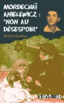 Mordechaï Anielewicz : non au désespoir