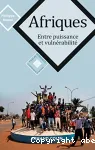 Afriques, entre puissance et vulnérabilité
